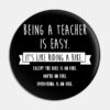 Being A Teacher Is Easy Funny Sarcastic Appreciati Pin Official Teacher Merch