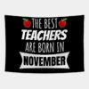 The Best Teachers Are Born In November Tapestry Official Teacher Merch