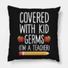 Covered With Kid Germs Im A Teacher Throw Pillow Official Teacher Merch