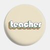 Teacher Retro Rainbow Typography Faded Style Pin Official Teacher Merch