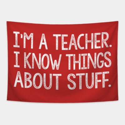 Im A Teacher I Know Things About Stuff Tapestry Official Teacher Merch