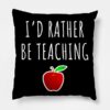 Id Rather Be Teaching Throw Pillow Official Teacher Merch