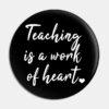 Teaching Is A Work Of Heart Pin Official Teacher Merch