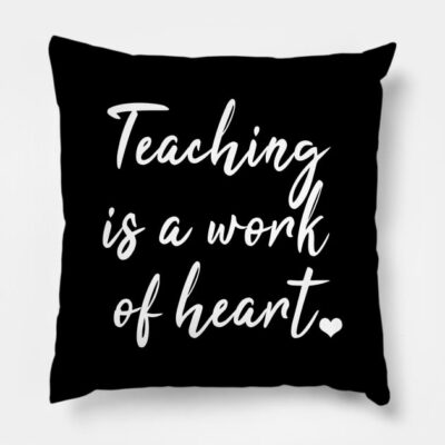 Teaching Is A Work Of Heart Throw Pillow Official Teacher Merch