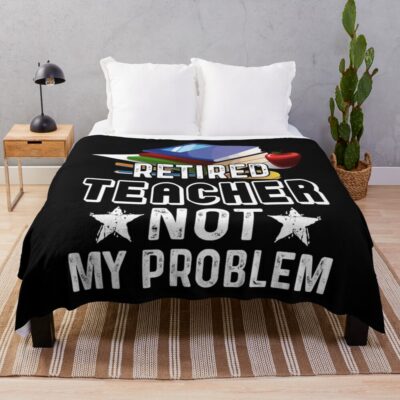 Retired Teacher Not My Problem Throw Blanket Official Teacher Merch