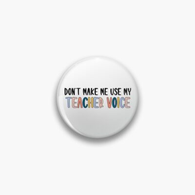 Don'T Make Me Use My Teacher Voice Pin Official Teacher Merch