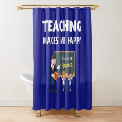 Teaching Makes Me Happy Shower Curtain Official Teacher Merch