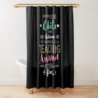 Great Teaching Assistant Who Believed - Appreciation Quote Shower Curtain Official Teacher Merch